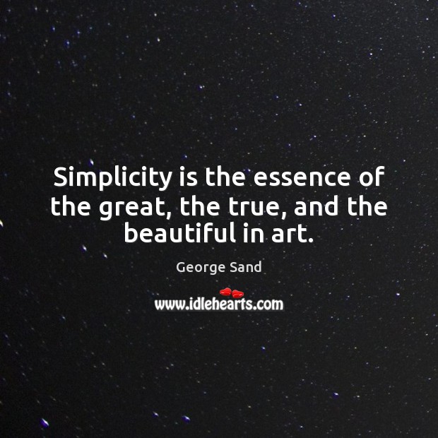 Simplicity is the essence of the great, the true, and the beautiful in art. Image