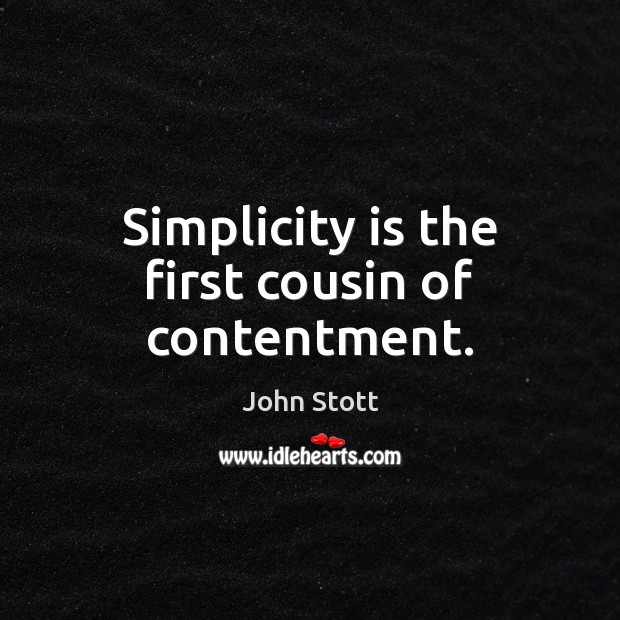 Simplicity is the first cousin of contentment. John Stott Picture Quote