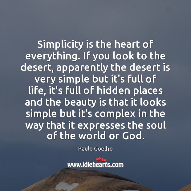 Simplicity is the heart of everything. If you look to the desert, Paulo Coelho Picture Quote