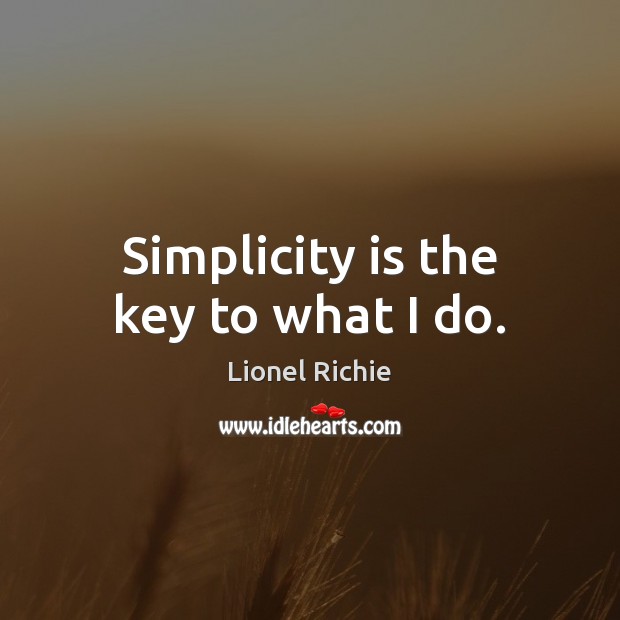 Simplicity is the key to what I do. Lionel Richie Picture Quote