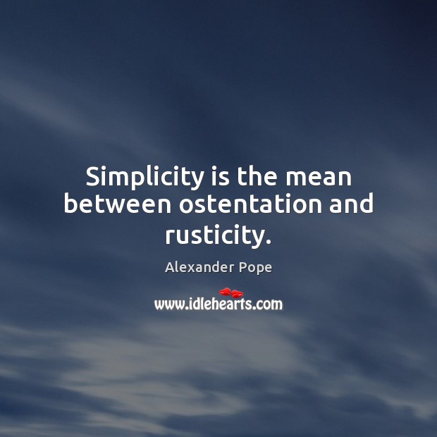Simplicity is the mean between ostentation and rusticity. Alexander Pope Picture Quote