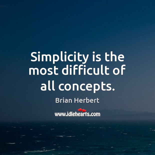 Simplicity is the most difficult of all concepts. Brian Herbert Picture Quote