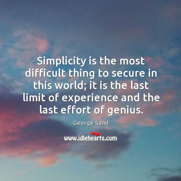 Simplicity is the most difficult thing to secure in this world; George Sand Picture Quote