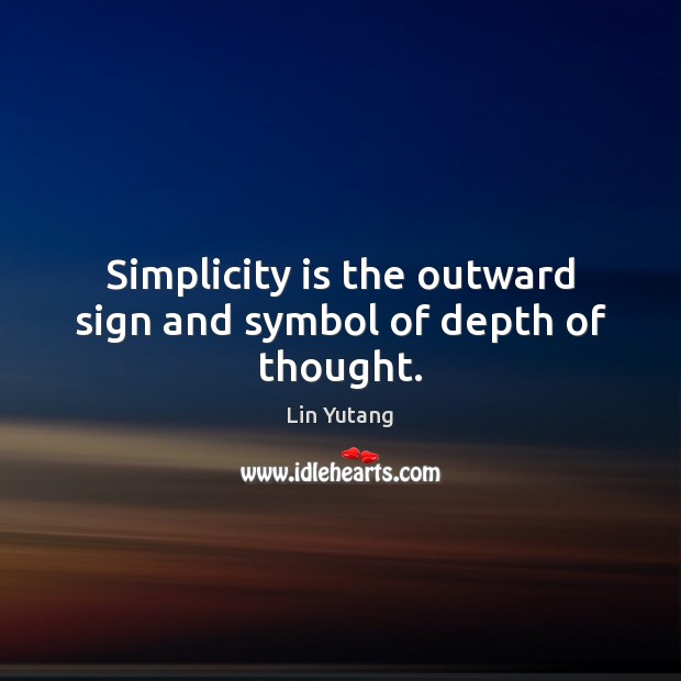 Simplicity is the outward sign and symbol of depth of thought. Lin Yutang Picture Quote