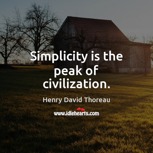 Simplicity is the peak of civilization. Henry David Thoreau Picture Quote