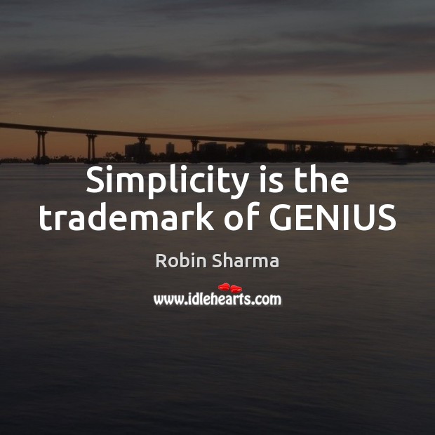 Simplicity is the trademark of GENIUS Robin Sharma Picture Quote