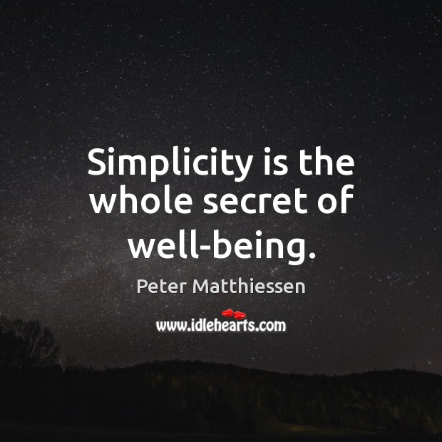 Simplicity is the whole secret of well-being. Peter Matthiessen Picture Quote