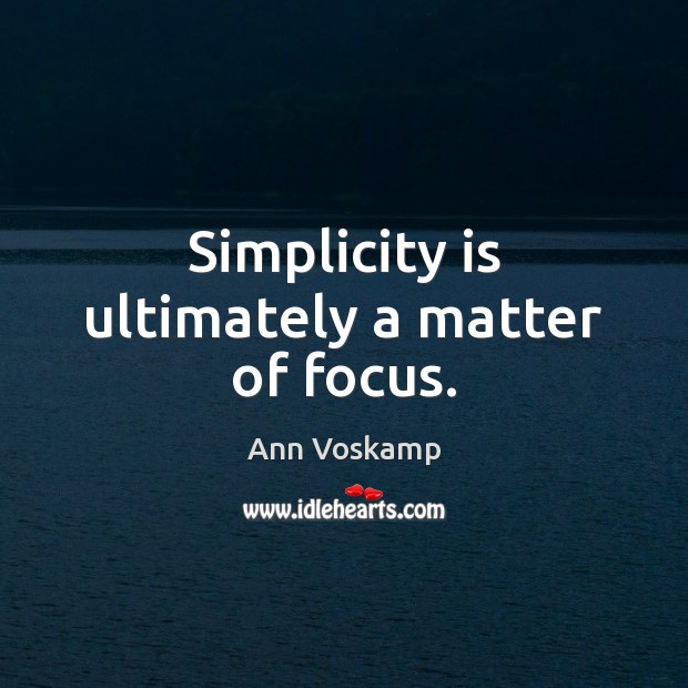 Simplicity is ultimately a matter of focus. Ann Voskamp Picture Quote