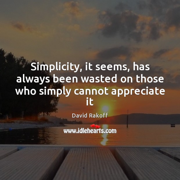 Simplicity, it seems, has always been wasted on those who simply cannot appreciate it David Rakoff Picture Quote