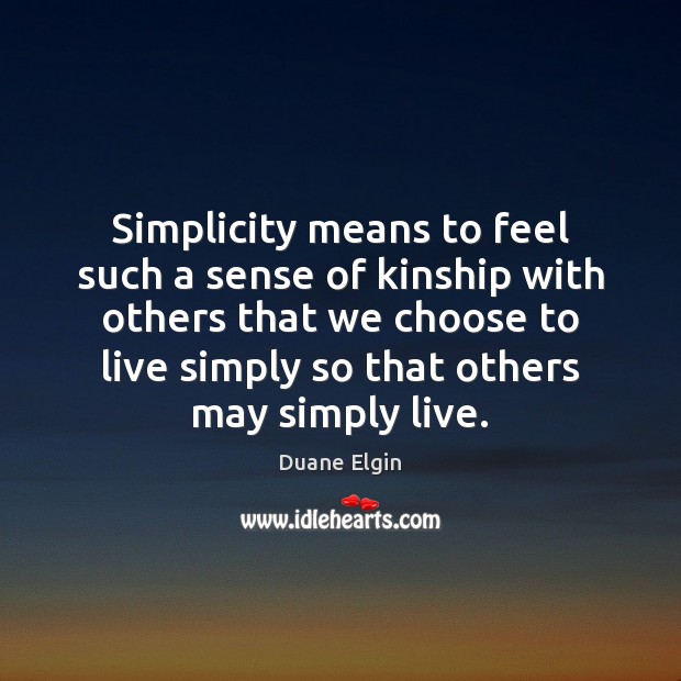 Simplicity means to feel such a sense of kinship with others that Duane Elgin Picture Quote