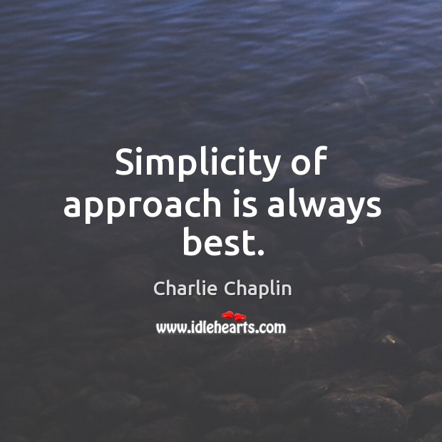 Simplicity of approach is always best. Charlie Chaplin Picture Quote