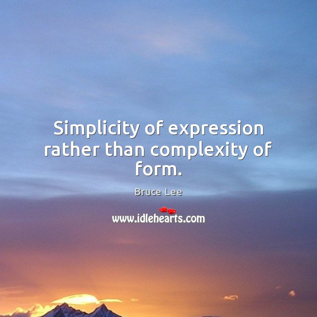 Simplicity of expression rather than complexity of form. Bruce Lee Picture Quote