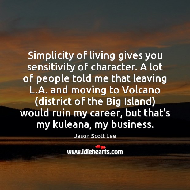 Simplicity of living gives you sensitivity of character. A lot of people Jason Scott Lee Picture Quote