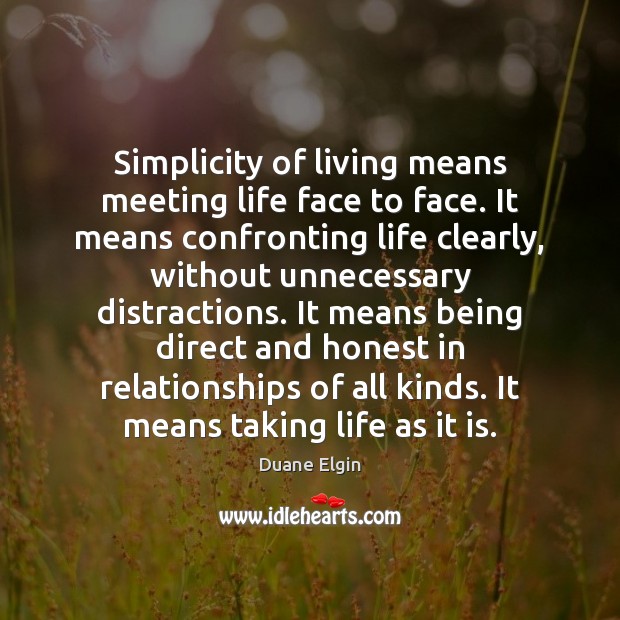 Simplicity of living means meeting life face to face. It means confronting Duane Elgin Picture Quote