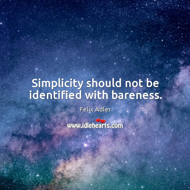 Simplicity should not be identified with bareness. Felix Adler Picture Quote