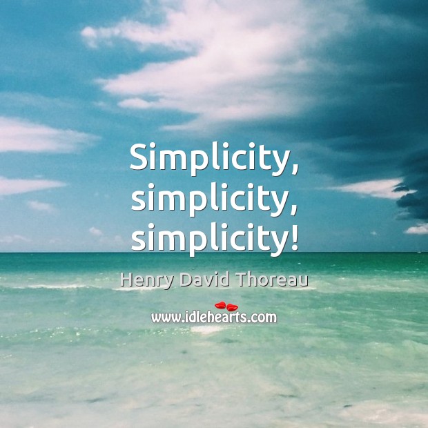 Simplicity, simplicity, simplicity! Henry David Thoreau Picture Quote