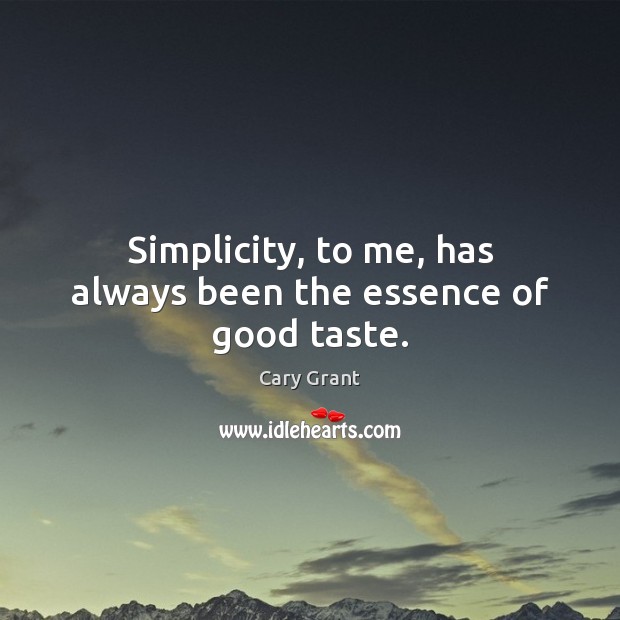 Simplicity, to me, has always been the essence of good taste. Image