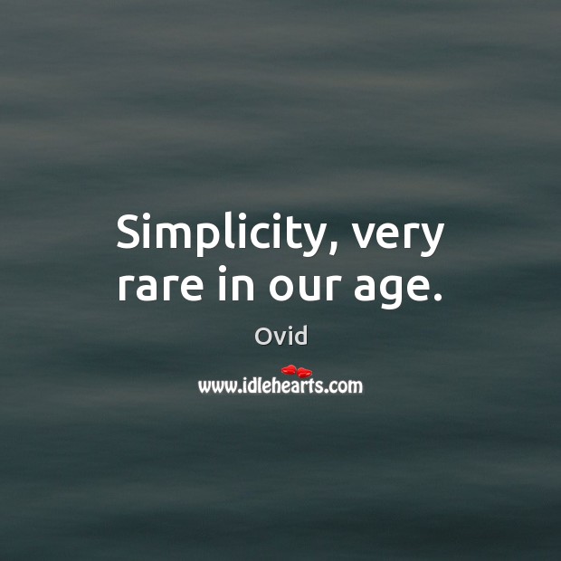 Simplicity, very rare in our age. Ovid Picture Quote