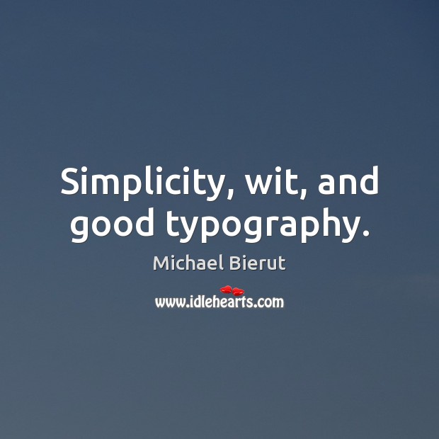 Simplicity, wit, and good typography. Michael Bierut Picture Quote