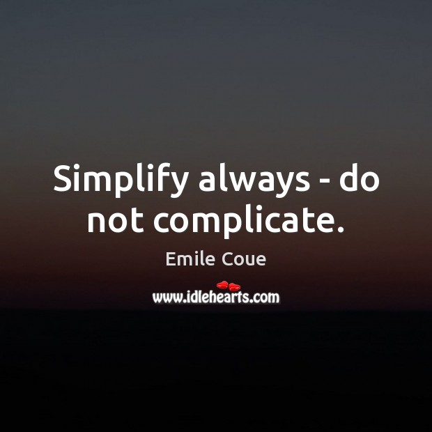 Simplify always – do not complicate. Emile Coue Picture Quote