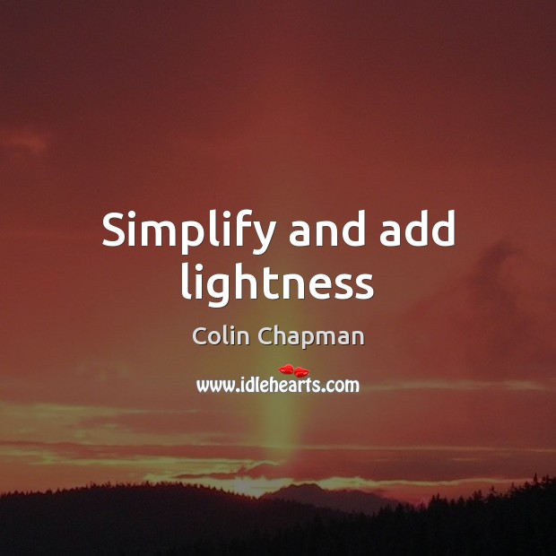 Simplify and add lightness Colin Chapman Picture Quote