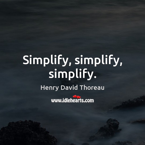 Simplify, simplify, simplify. Henry David Thoreau Picture Quote