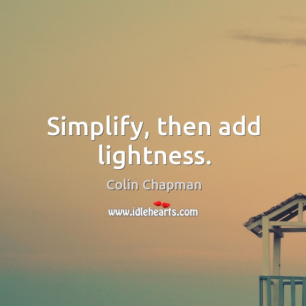 Simplify, then add lightness. Colin Chapman Picture Quote