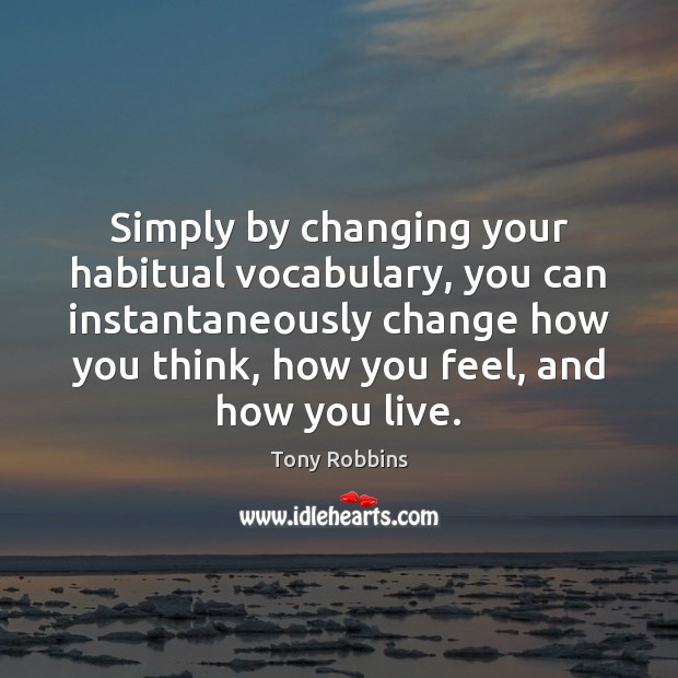 Simply by changing your habitual vocabulary, you can instantaneously change how you Tony Robbins Picture Quote