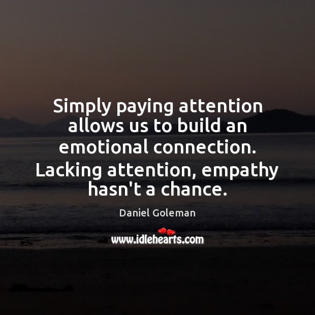 Simply paying attention allows us to build an emotional connection. Lacking attention, Image
