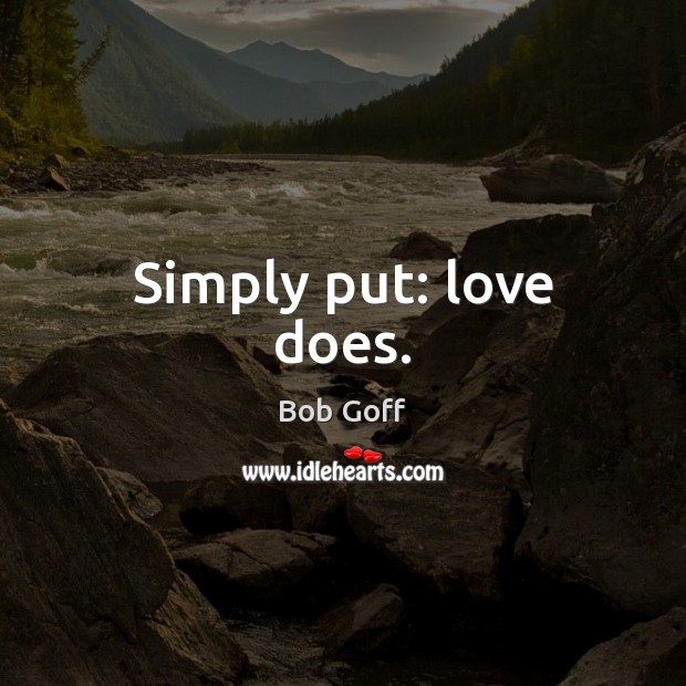 Simply put: love does. Bob Goff Picture Quote