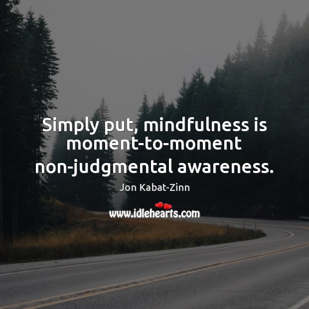 Simply put, mindfulness is moment-to-moment non-judgmental awareness. Jon Kabat-Zinn Picture Quote