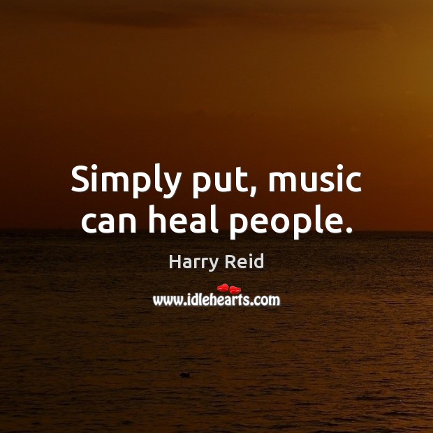 Simply put, music can heal people. Harry Reid Picture Quote