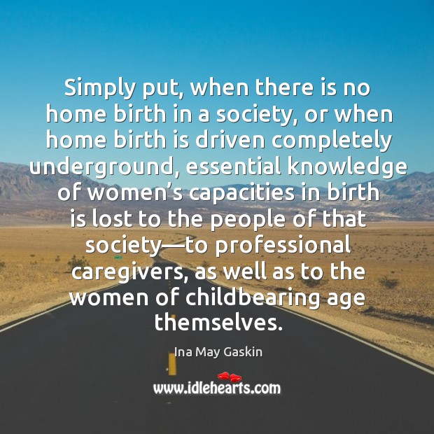 Simply put, when there is no home birth in a society, or Ina May Gaskin Picture Quote