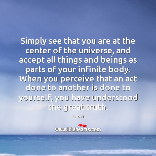 Simply see that you are at the center of the universe, and Laozi Picture Quote