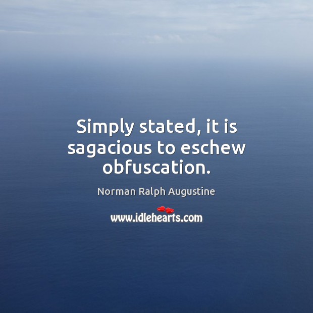 Simply stated, it is sagacious to eschew obfuscation. Image