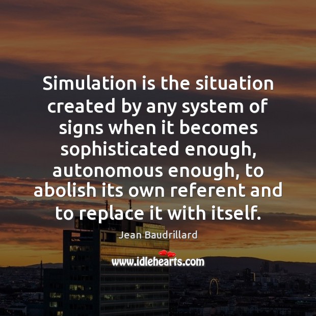 Simulation is the situation created by any system of signs when it Image