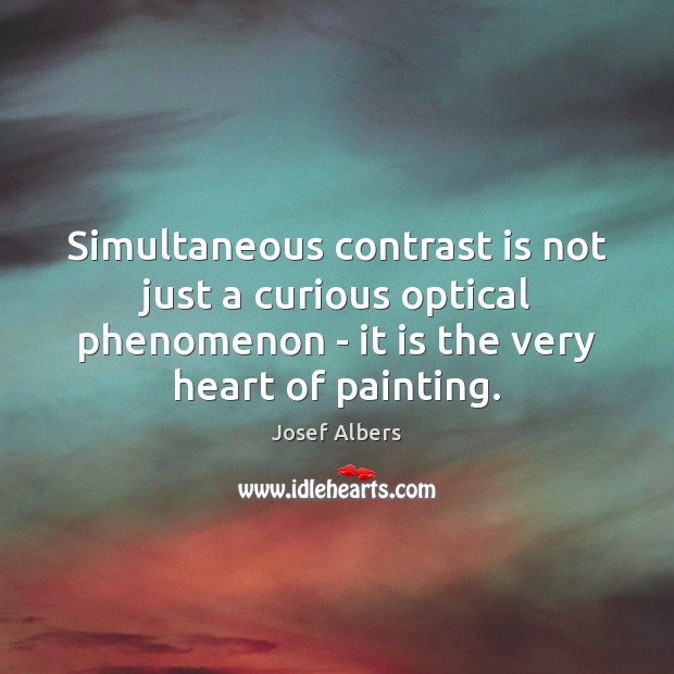 Simultaneous contrast is not just a curious optical phenomenon – it is Josef Albers Picture Quote