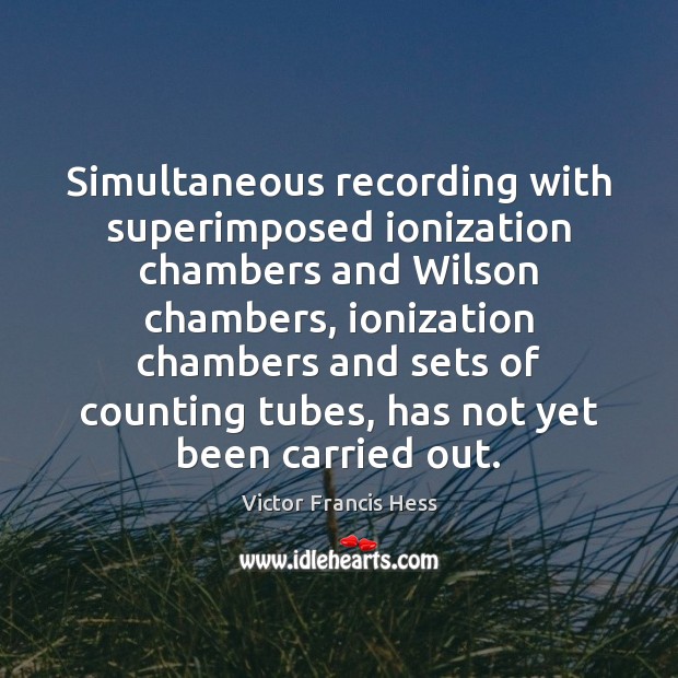 Simultaneous recording with superimposed ionization chambers and Wilson chambers, ionization chambers and Victor Francis Hess Picture Quote