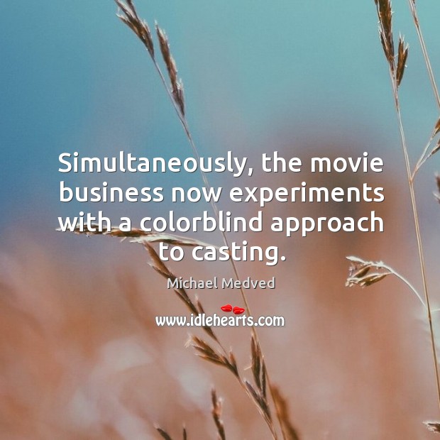 Simultaneously, the movie business now experiments with a colorblind approach to casting. Michael Medved Picture Quote