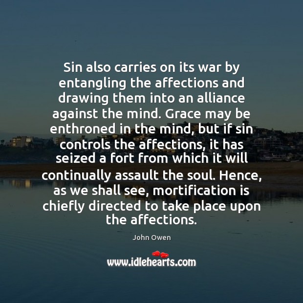 Sin also carries on its war by entangling the affections and drawing John Owen Picture Quote