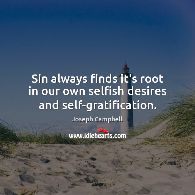 Sin always finds it’s root in our own selfish desires and self-gratification. Image
