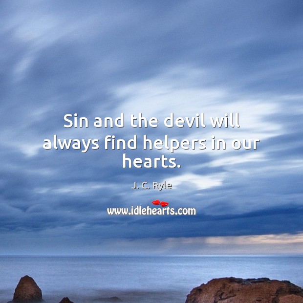 Sin and the devil will always find helpers in our hearts. J. C. Ryle Picture Quote