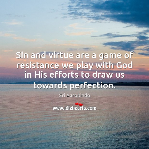 Sin and virtue are a game of resistance we play with God Sri Aurobindo Picture Quote