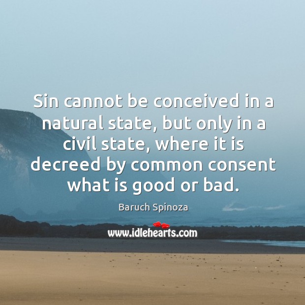 Sin cannot be conceived in a natural state, but only in a civil state, where it is decreed Baruch Spinoza Picture Quote