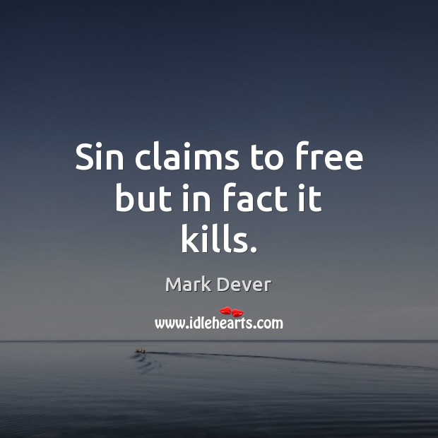 Sin claims to free but in fact it kills. Mark Dever Picture Quote