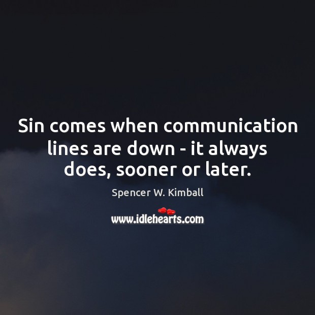 Sin comes when communication lines are down – it always does, sooner or later. Spencer W. Kimball Picture Quote
