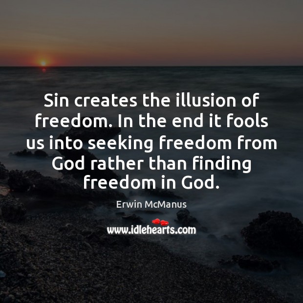Sin creates the illusion of freedom. In the end it fools us Erwin McManus Picture Quote