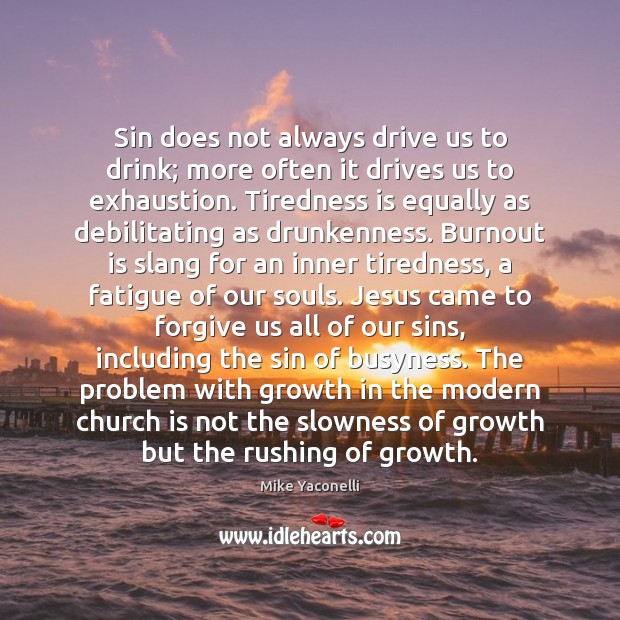Sin does not always drive us to drink; more often it drives 