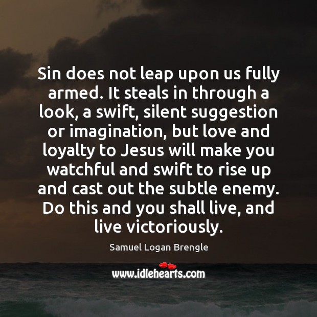 Sin does not leap upon us fully armed. It steals in through Samuel Logan Brengle Picture Quote