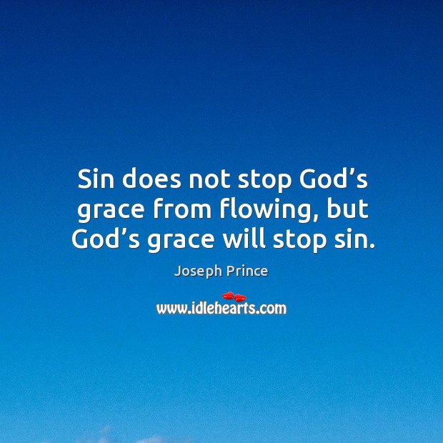 Sin does not stop God’s grace from flowing, but God’s grace will stop sin. Joseph Prince Picture Quote